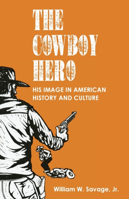 The Cowboy Hero : His Image in American History and Culture, Paperback / softback Book