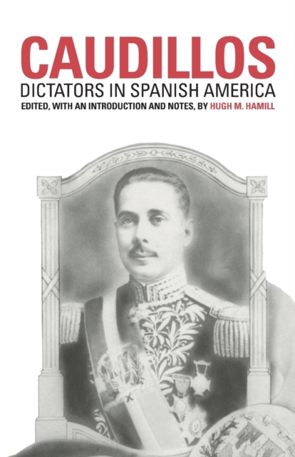 Caudillos : Dictators in Spanish America, Paperback / softback Book