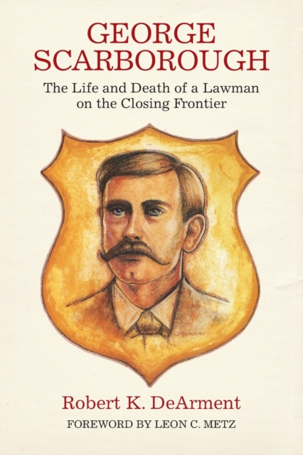 George Scarborough : The Life and Death of a Lawman on the Closing Frontier, Paperback / softback Book