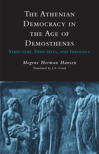 The Athenian Democracy in the Age of Demosthenes : Structure, Principles, and Ideology, Paperback / softback Book