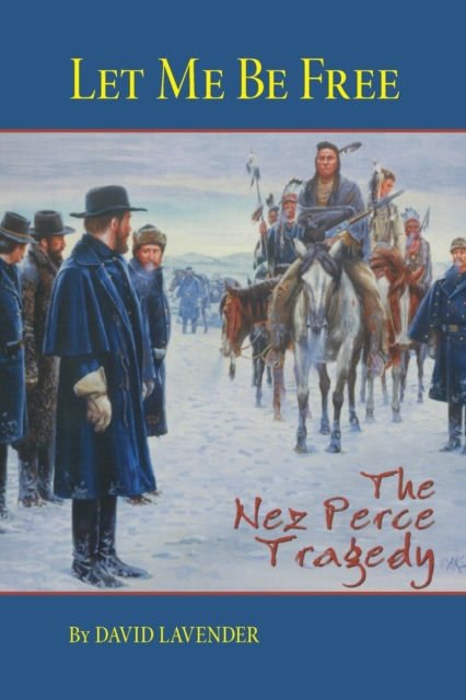 Let Me Be Free : The Nez Perce Tragedy, Paperback / softback Book