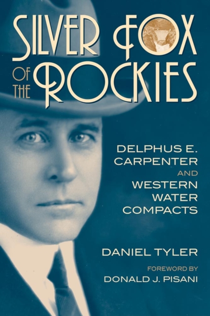 Silver Fox of the Rockies : Delphus E. Carpenter and Western Water Compacts, Hardback Book