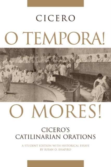 O Tempora! O Mores! : Cicero's Catilinarian Orations A Student Edition with Historical Essays, Paperback / softback Book