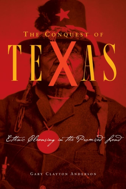 The Conquest of Texas : Ethnic Cleansing in the Promised Land, 1820-1875, Hardback Book