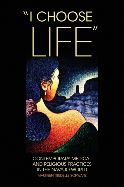 I Choose Life : Contemporary Medical and Religious Practices in the Navajo World, Paperback / softback Book