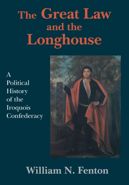 The Great Law and the Longhouse : A Political History of the Iroquois Confederacy, Paperback / softback Book