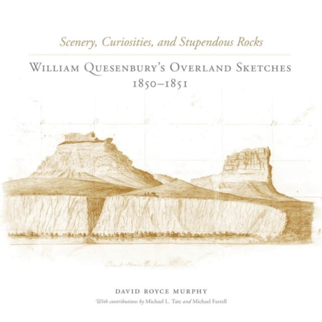 Scenery, Curiosities, and Stupendous Rocks : William Quesenbury's Overland Sketches, 1850-1851, Hardback Book