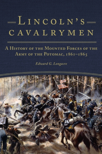 Lincoln's Cavalrymen : A History of the Mounted Forces of the Army of the Potomac, 1861-1865, Paperback / softback Book