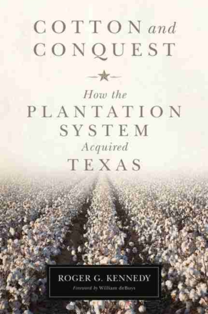 Cotton and Conquest : How the Plantation System Acquired Texas, Hardback Book