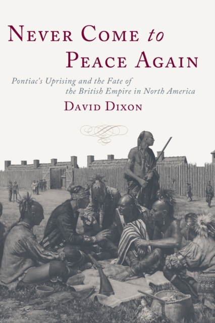 Never Come to Peace Again : Pontiac's Uprising and the Fate of the British Empire in North America, Paperback / softback Book