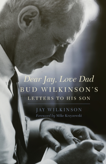 Dear Jay, Love Dad : Bud Wilkinson's Letters to His Son, Paperback / softback Book
