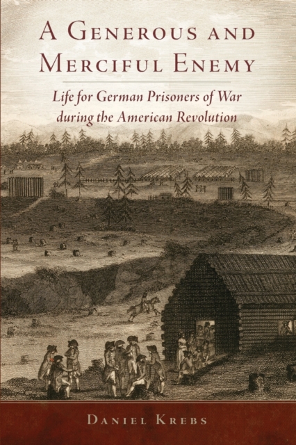 A Generous and Merciful Enemy : Life for German Prisoners of War during the American Revolution, Paperback / softback Book