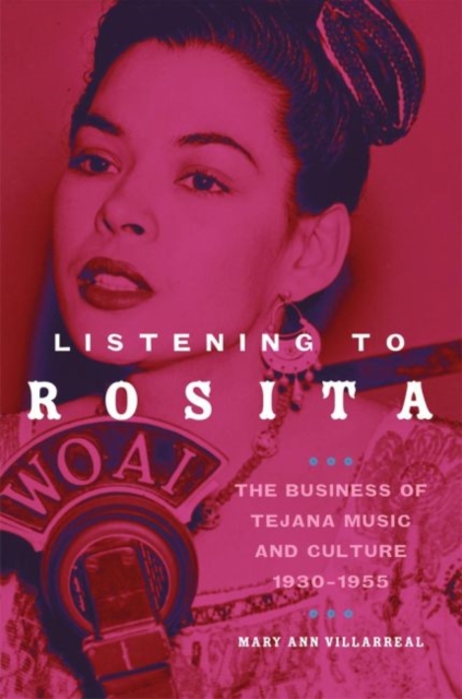 Listening to Rosita : The Business of Tejana Music and Culture, 1930-1955, Hardback Book