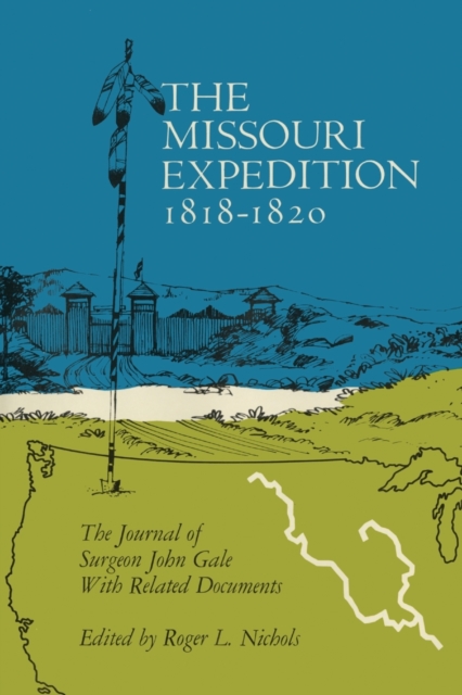 The Missouri Expedition, 1818-1820 : The Journal of Surgeon John Gale with Related Documents, Paperback / softback Book