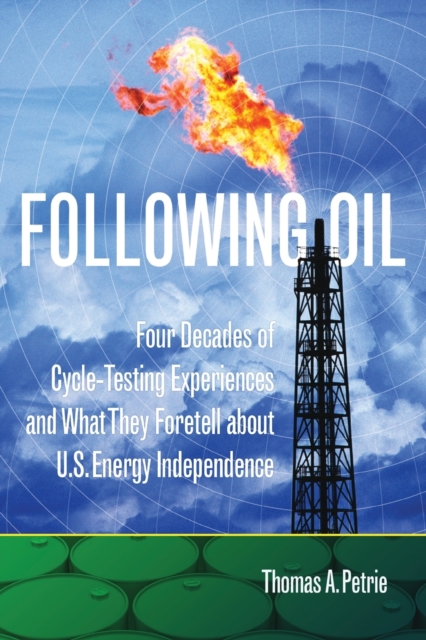 Following Oil : Four Decades of Cycle-Testing Experiences and What They Foretell about U.S. Energy Independence, Paperback / softback Book