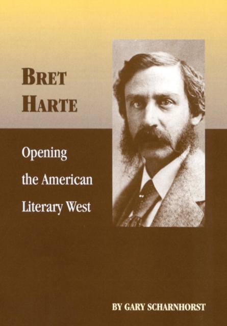 Bret Harte : Opening the American Literary West, Paperback / softback Book