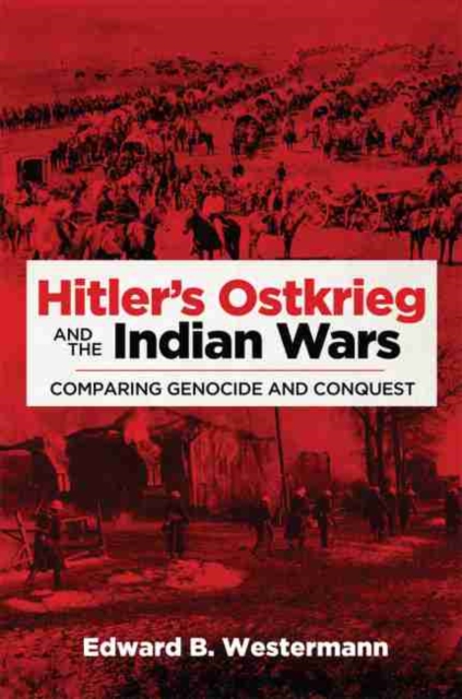 Hitler's Ostkrieg and the Indian Wars : Comparing Genocide and Conquest, Hardback Book