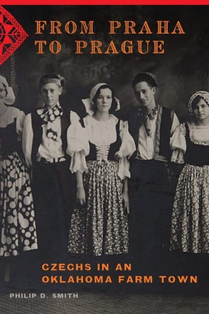 From Praha to Prague : Czechs in an Oklahoma Farm Town, Paperback / softback Book