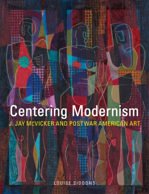 Centering Modernism : J. Jay McVicker and Postwar American Art, Hardback Book