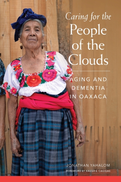 Caring for the People of  the Clouds : Aging and Dementia in Oaxaca, Paperback / softback Book