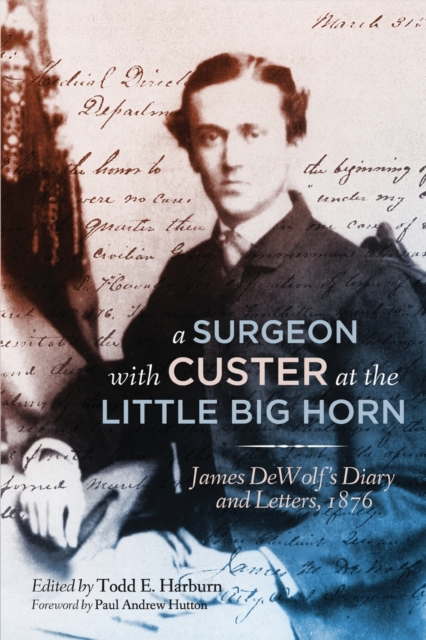 A Surgeon with Custer at the Little Big Horn : James DeWolf's Diary and Letters, 1876, Paperback / softback Book