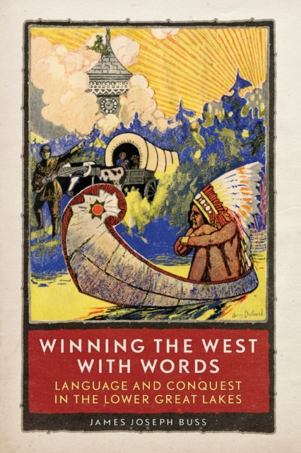 Winning the West with Words : Language and Conquest in the Lower Great Lakes, Paperback / softback Book