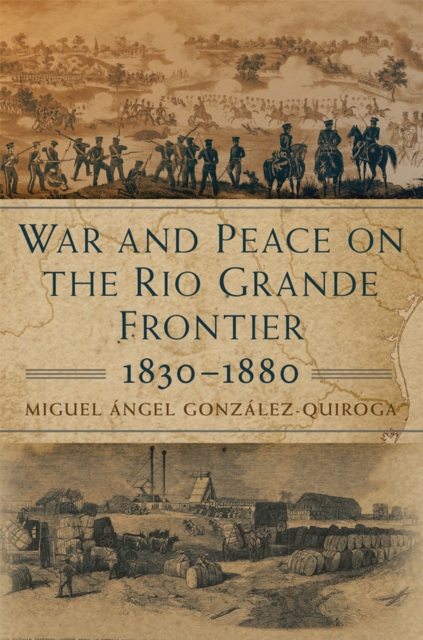 War and Peace on the Rio Grande Frontier, 1830-1880, Hardback Book