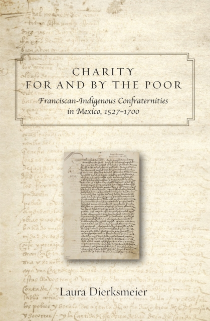 Charity for and by the Poor : Franciscan and Indigenous Confraternities in Mexico, 1527-1700, Hardback Book