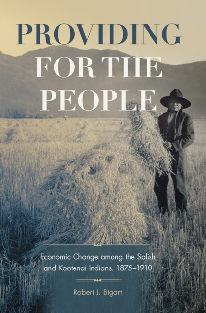 Providing for the People : Economic Change among the Salish and Kootenai Indians, 1875-1910, Hardback Book