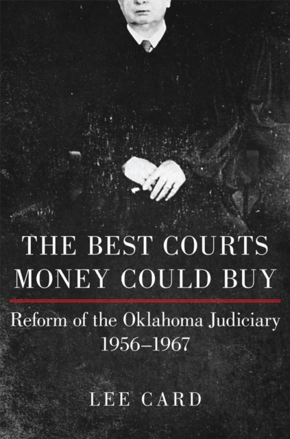 The Best Courts Money Could Buy : Reform of the Oklahoma Judiciary, 1956-1967, Paperback / softback Book