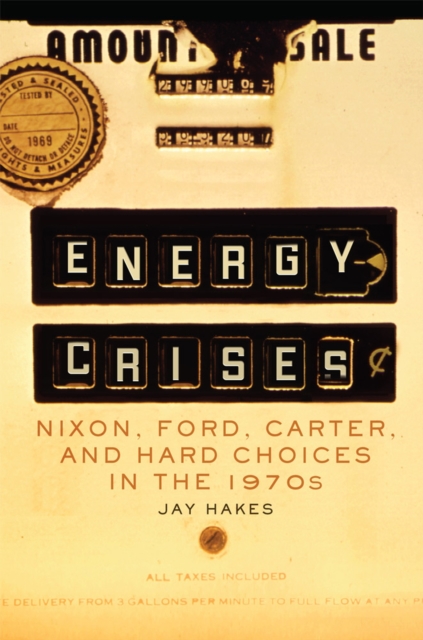 Energy Crises : Nixon, Ford, Carter, and Hard Choices in the 1970s, Hardback Book