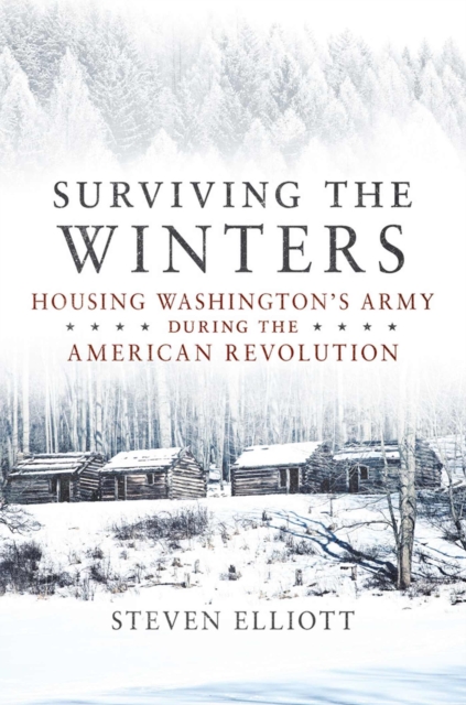 Surviving the Winters : Housing Washington's Army during the American Revolution, Hardback Book