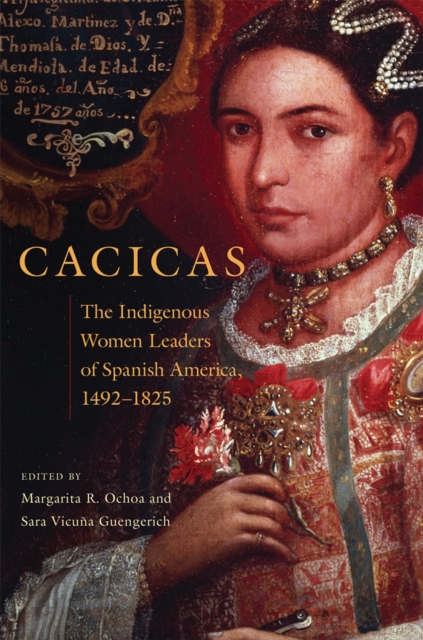 Cacicas : The Indigenous Women Leaders of Spanish America, 1492-1825, Hardback Book