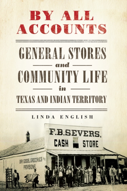 By All Accounts : General Stores and Community Life in Texas and Indian Territory, Paperback / softback Book