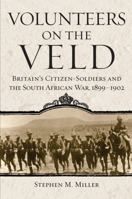 Volunteers on the Veld : Britain's Citizen-Soldiers and the South African War, 1899-1902, Paperback / softback Book