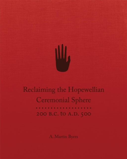 Reclaiming the Hopewellian Ceremonial Sphere : 200 B.C. to A.D. 500, Hardback Book