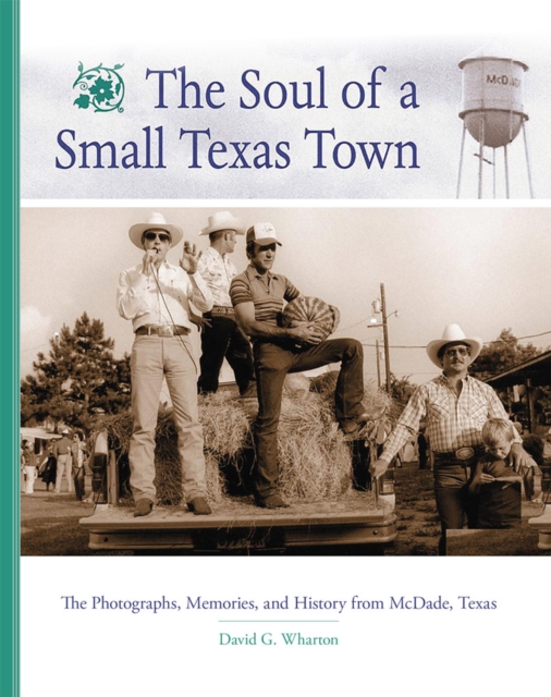 The Soul of a Small Texas Town : The Photographs, Memories, and History from McDade, Texas, Paperback / softback Book