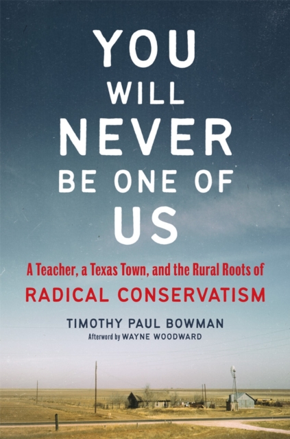 You Will Never Be One of Us : A Teacher, a Texas Town, and the Rural Roots of Radical Conservatism, Hardback Book