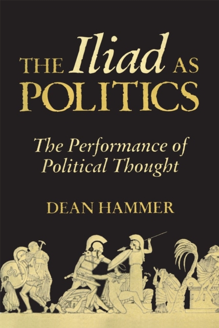 The Iliad as Politics : The Performance of Political Thought, Paperback / softback Book