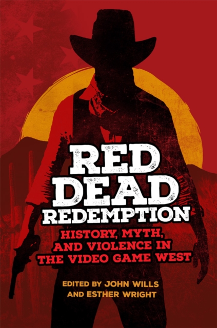 Red Dead Redemption : History, Myth, and Violence in the Video Game West, Hardback Book