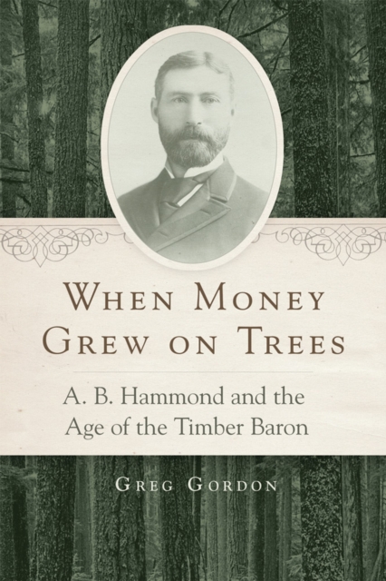 When Money Grew on Trees : A. B. Hammond and the Age of the Timber Baron, Paperback / softback Book