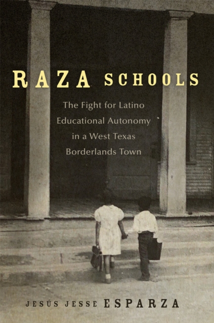 Raza Schools Volume 4 : The Fight for Latino Educational Autonomy in a West Texas Borderlands Town, Hardback Book