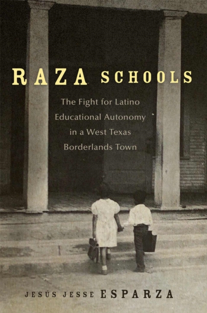 Raza Schools Volume 4 : The Fight for Latino Educational Autonomy in a West Texas Borderlands Town, Paperback / softback Book