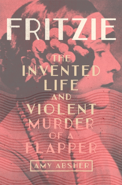 Fritzie Volume 3 : The Invented Life and Violent Murder of a Flapper, Paperback / softback Book
