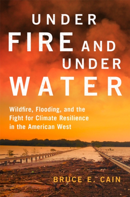 Under Fire and Under Water Volume 16 : Wildfire, Flooding, and the Fight for Climate Resilience in the American West, Hardback Book