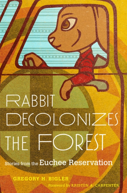 Rabbit Decolonizes the Forest : Stories from the Euchee Reservation, Paperback / softback Book