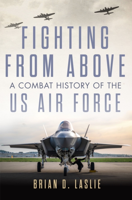 Fighting from Above Volume 1 : A Combat History of the US Air Force, Hardback Book
