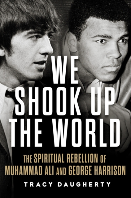 We Shook Up the World : The Spiritual Rebellion of Muhammad Ali and George Harrison, Hardback Book