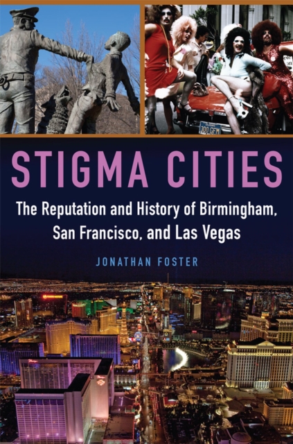 Stigma Cities : The Reputation and History of Birmingham, San Francisco, and Las Vegas, Paperback / softback Book