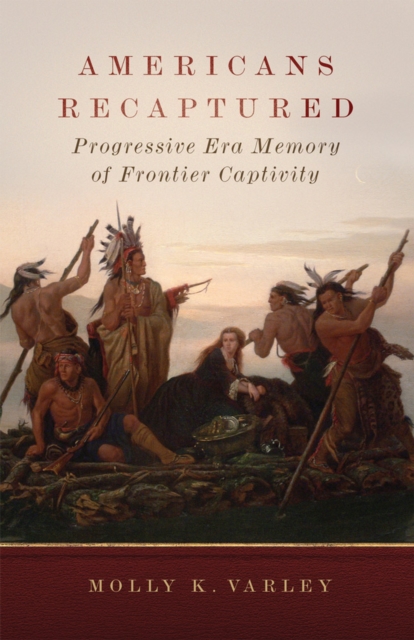 Americans Recaptured : Progressive Era Memory of Frontier Captivity, Paperback / softback Book